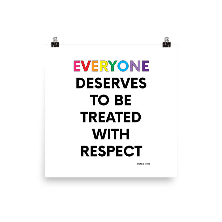 EVERYONE SERVES TO BE TREATED WITH RESPECT Art Print