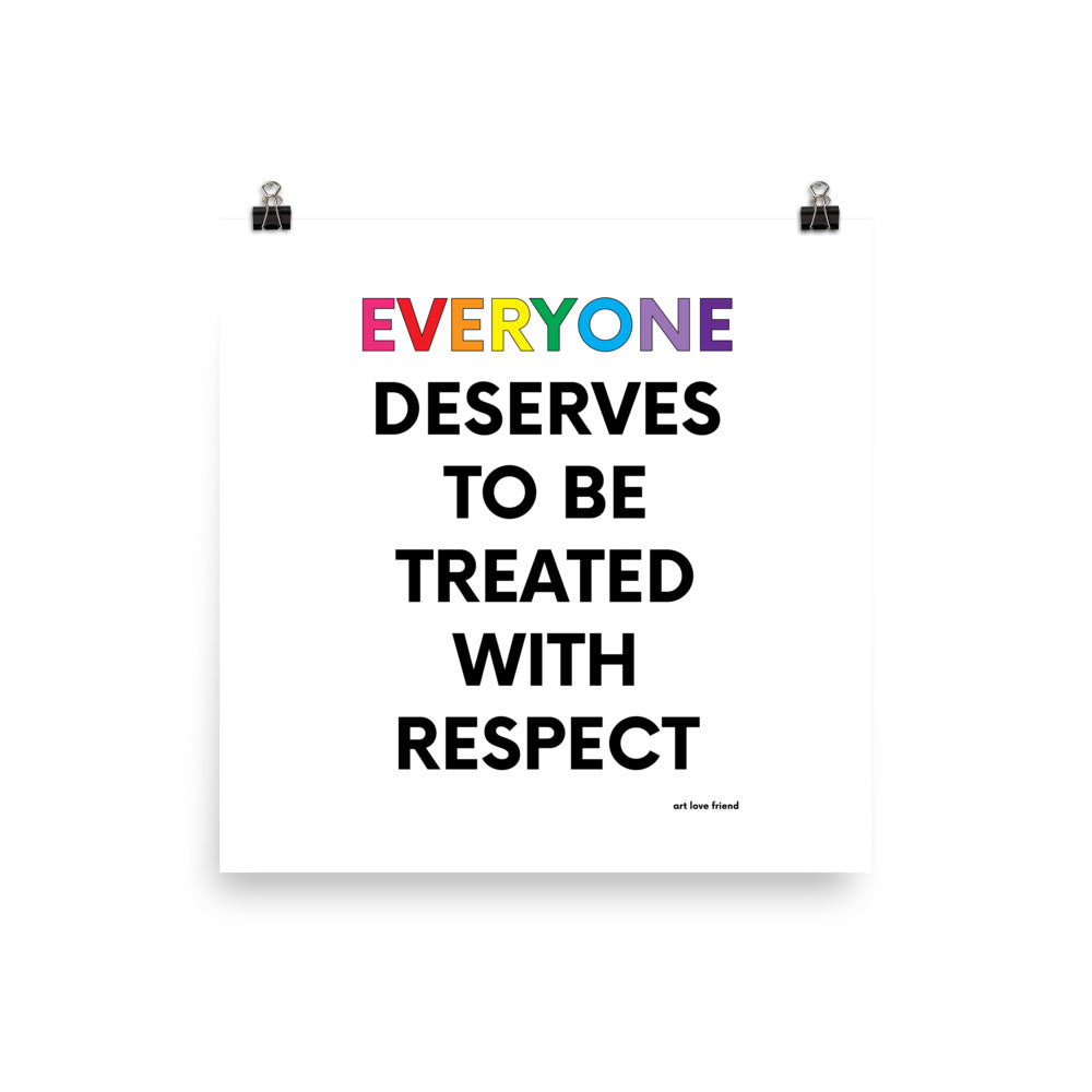 EVERYONE SERVES TO BE TREATED WITH RESPECT Art Print