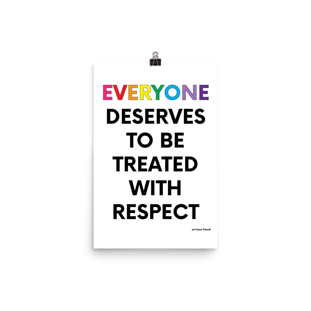 EVERYONE SERVES TO BE TREATED WITH RESPECT Art Print