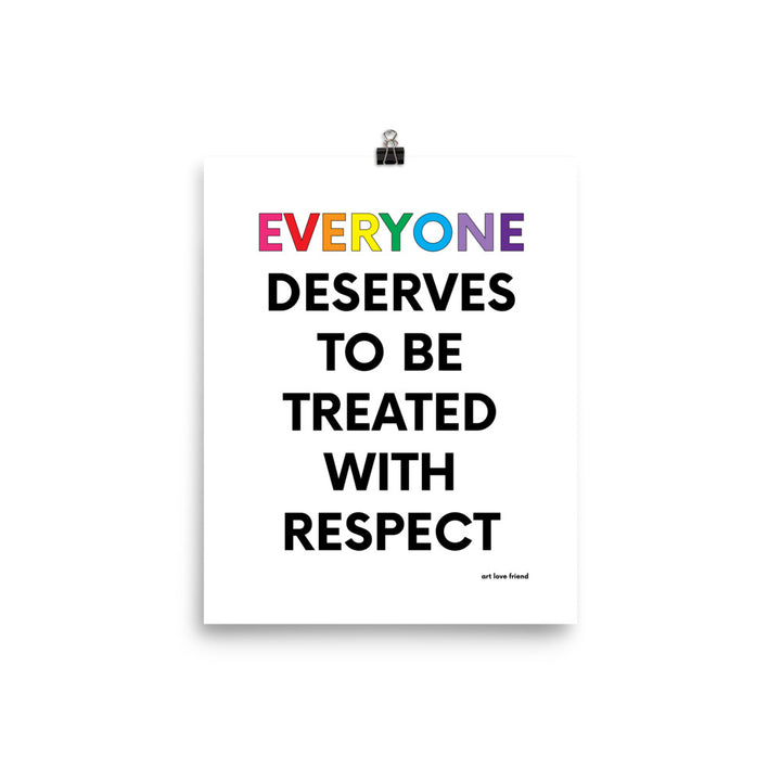 EVERYONE SERVES TO BE TREATED WITH RESPECT Art Print